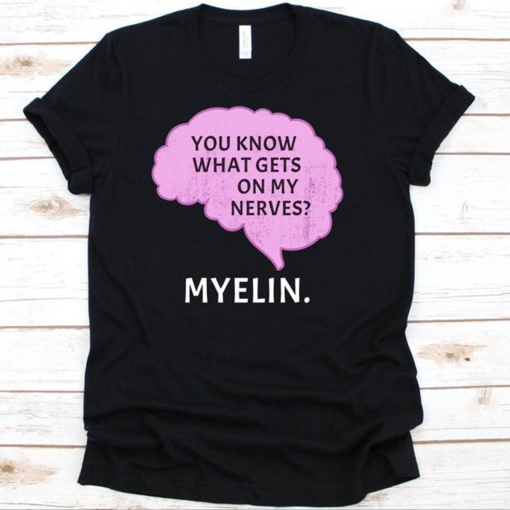 Myelin Gets On My Nerves Shirt, Biologist Tshirt